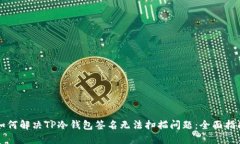 如何解决TP冷钱包签名无法扫描问题：全面指南