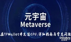 如何在TPWallet中充值CPU：详细指南与常见问题解答