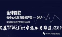 腰如何在TPWallet中添加马蹄莲（ZEP）资产