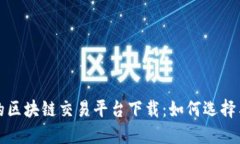 全球最好的区块链交易平台下载：如何选择与使