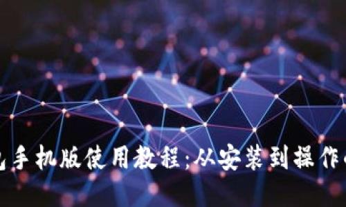 小狐狸钱包手机版使用教程：从安装到操作的全面指南