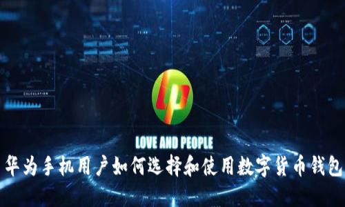 华为手机用户如何选择和使用数字货币钱包