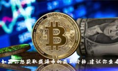 很抱歉，我无法提供实时的价格信息或市场数据