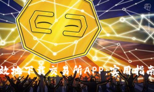 如何安全高效地下载交易所APP：实用指南与注意事项