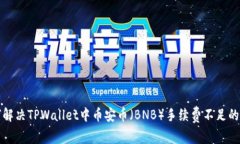 如何解决TPWallet中币安币（BNB）手续费不足的问题