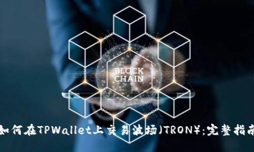 如何在TPWallet上交易波场（TRON）：完整指南