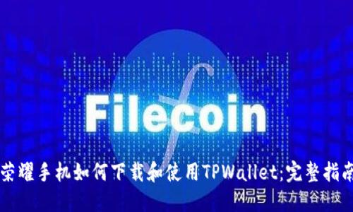 荣耀手机如何下载和使用TPWallet：完整指南