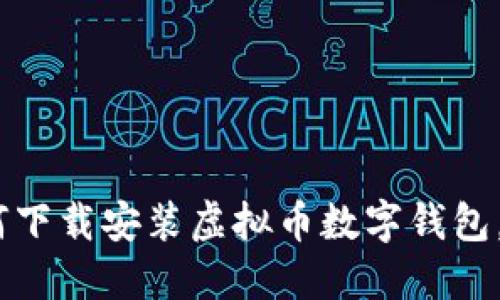 完整指南：如何下载安装虚拟币数字钱包，并确保安全性