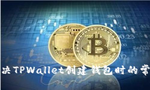 如何解决TPWallet创建钱包时的常见错误