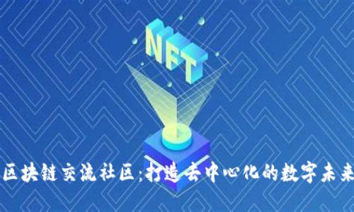 区块链交流社区：打造去中心化的数字未来