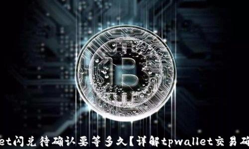 
tpwallet闪兑待确认要等多久？详解tpwallet交易确认时间