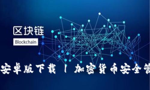 IM钱包安卓版下载 | 加密货币安全管理工具