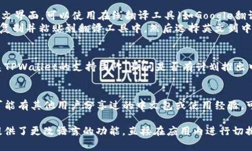 要将TPWallet中的英文转换为汉字，通常可以按以下步骤进行：

1. **检查语言设置**：
   - 打开TPWallet应用，查找设置选项。
   - 找到语言选择或语言设置，查看是否有中文（简体或繁体）选项可供选择。

2. **使用翻译工具**：
   - 如果TPWallet不支持中文界面，可以使用在线翻译工具（如Google翻译）手动将英文翻译成中文。
   - 将需要翻译的英文内容复制并粘贴到翻译工具中，然后选择英文到中文的翻译。

3. **联系支持团队**：
   - 如果问题持续，可以联系TPWallet的支持团队，询问是否有计划推出中文版本或获取更具体的帮助。

4. **社区论坛和资源**：
   - 查找相关的社区论坛，可能有其他用户分享过的中文包或使用经验，可以参考一下。

如果TPWallet的应用或网站提供了更改语言的功能，直接在应用内进行切换是最方便的方式。