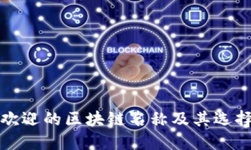 最受欢迎的区块链名称及其选择指南