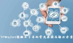 TPWallet转换不了币的常见原因及解决方案