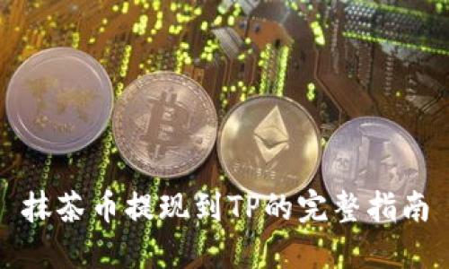 抹茶币提现到TP的完整指南